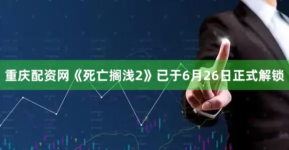 重庆配资网《死亡搁浅2》已于6月26日正式解锁