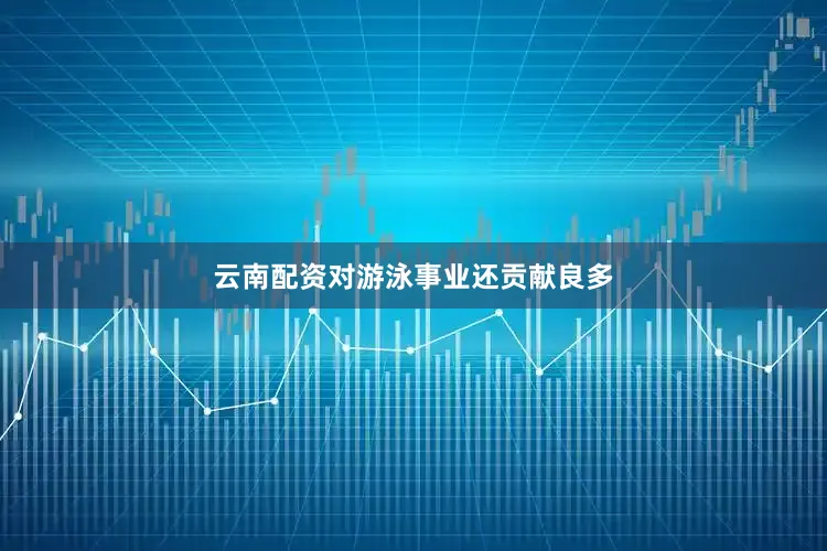 云南配资对游泳事业还贡献良多