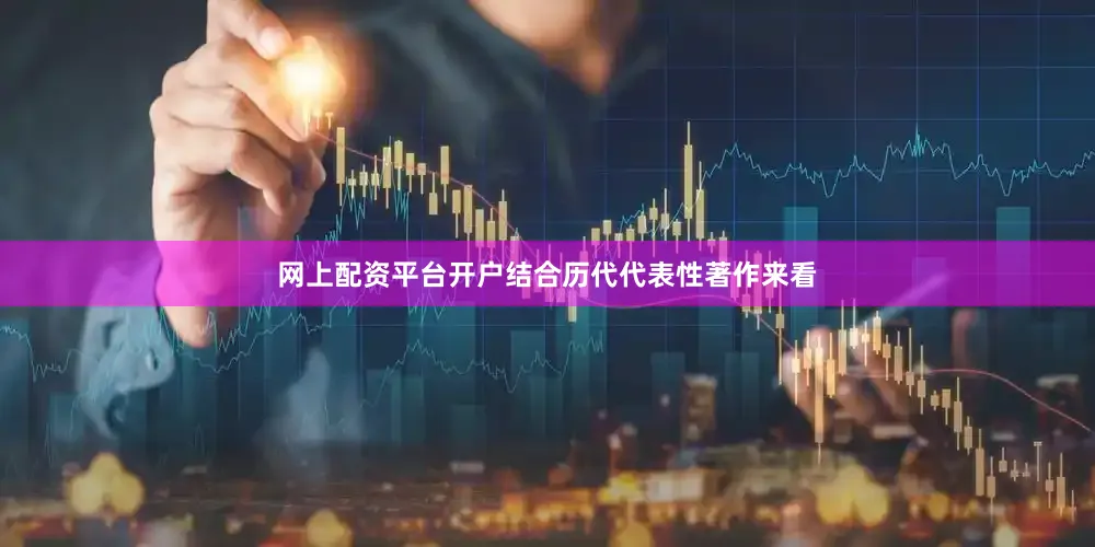 网上配资平台开户结合历代代表性著作来看