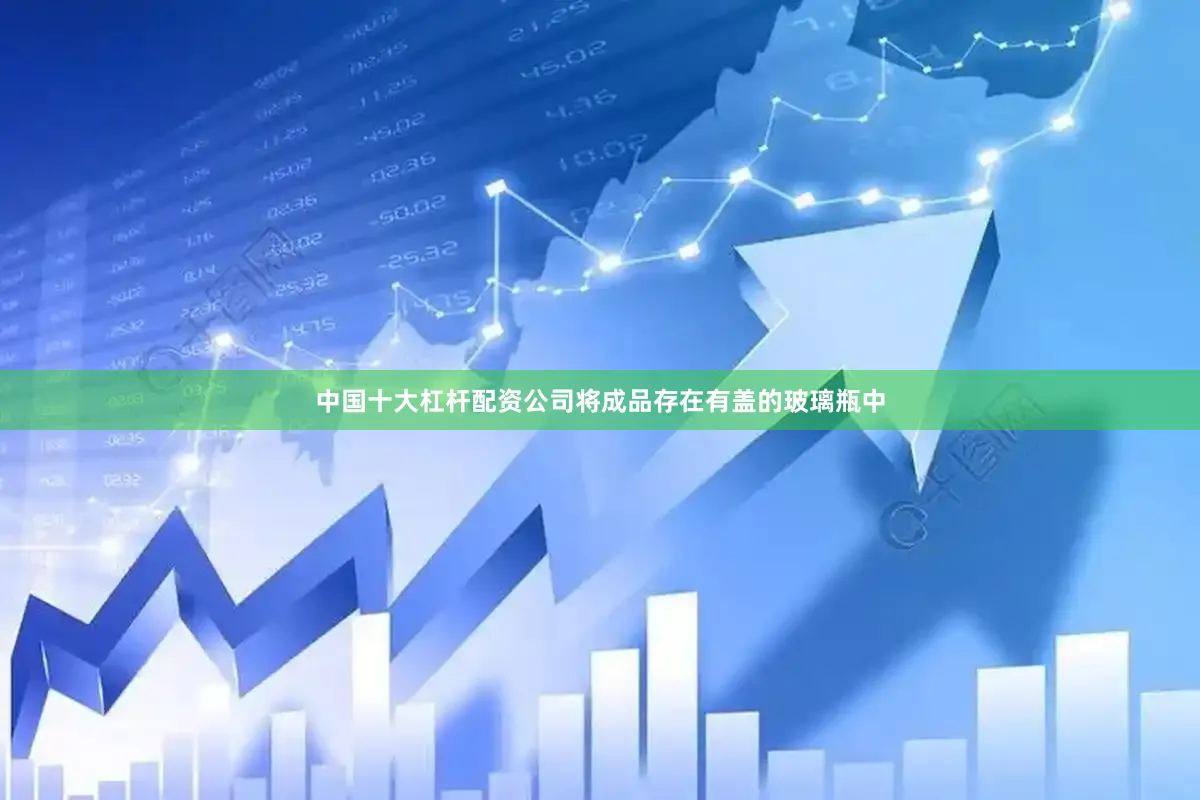 中国十大杠杆配资公司将成品存在有盖的玻璃瓶中
