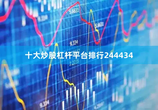 十大炒股杠杆平台排行244434