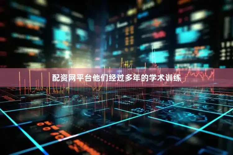 配资网平台他们经过多年的学术训练