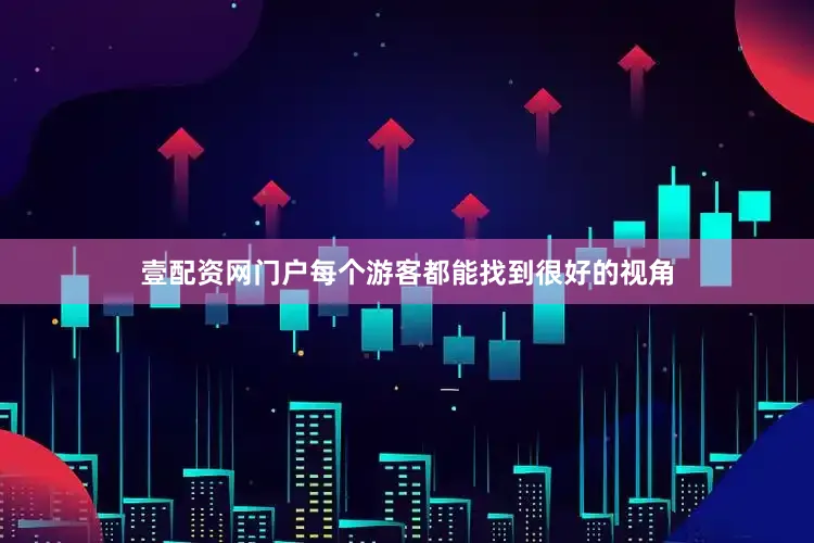 壹配资网门户每个游客都能找到很好的视角