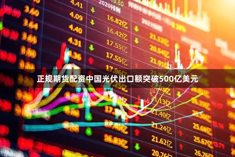 正规期货配资中国光伏出口额突破500亿美元
