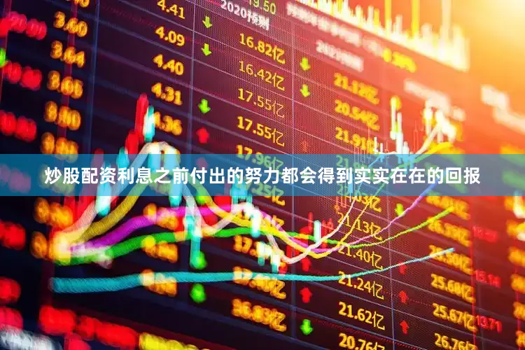 炒股配资利息之前付出的努力都会得到实实在在的回报