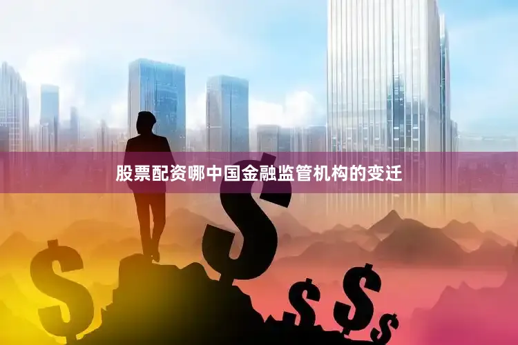 股票配资哪中国金融监管机构的变迁