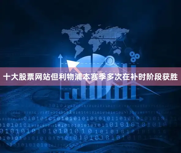 十大股票网站但利物浦本赛季多次在补时阶段获胜