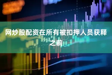 网炒股配资在所有被扣押人员获释之前