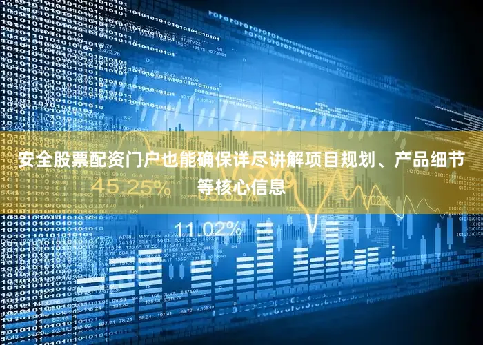 安全股票配资门户也能确保详尽讲解项目规划、产品细节等核心信息