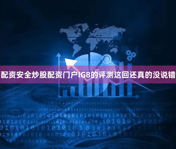 配资安全炒股配资门户IG8的评测这回还真的没说错